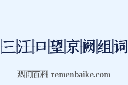 三江口望京阙组词是什么意思的图片